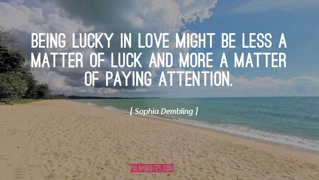 Sophia Dembling Quotes: Being lucky in love might