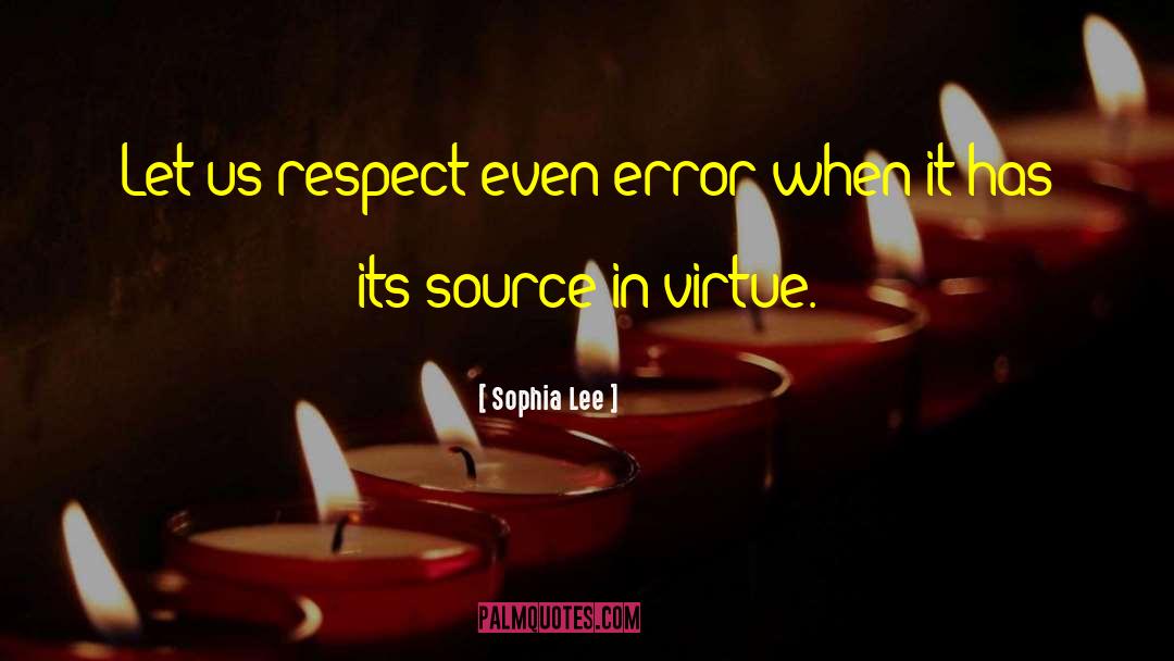 Sophia Lee Quotes: Let us respect even error