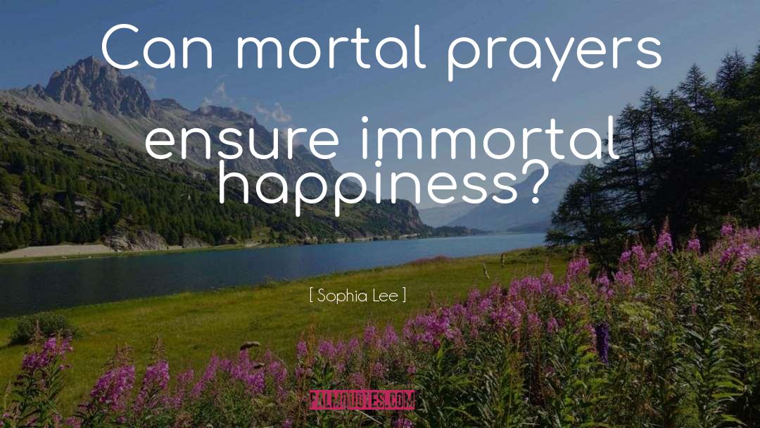 Sophia Lee Quotes: Can mortal prayers ensure immortal