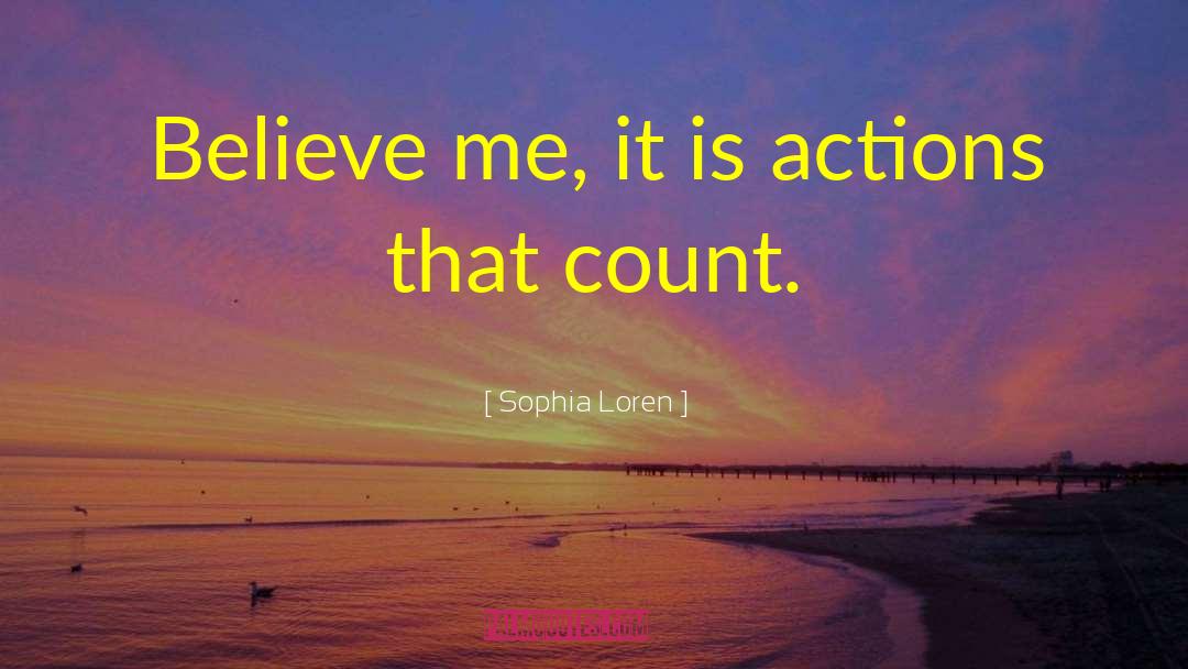 Sophia Loren Quotes: Believe me, it is actions