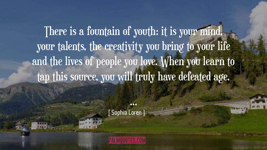 Sophia Loren Quotes: There is a fountain of
