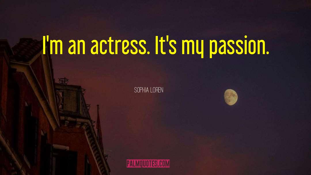 Sophia Loren Quotes: I'm an actress. It's my