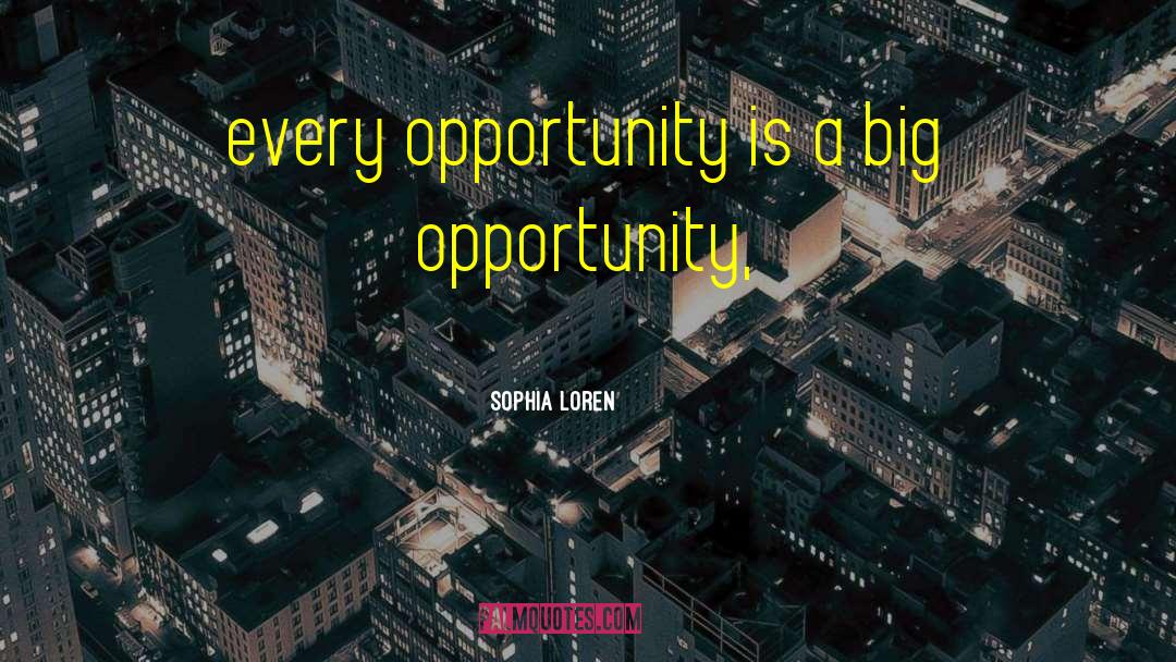 Sophia Loren Quotes: every opportunity is a big