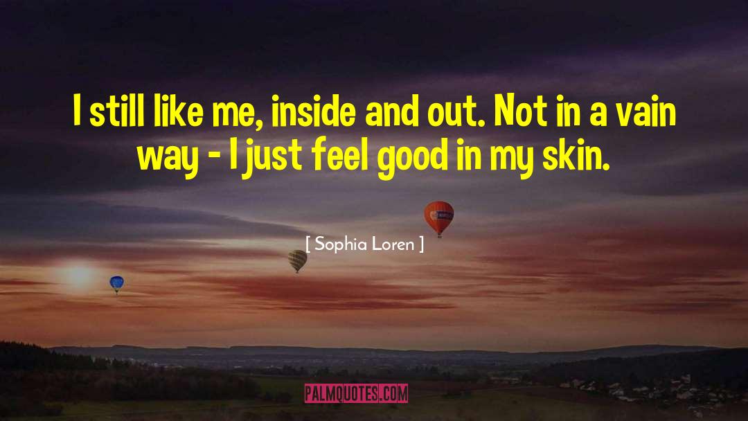 Sophia Loren Quotes: I still like me, inside