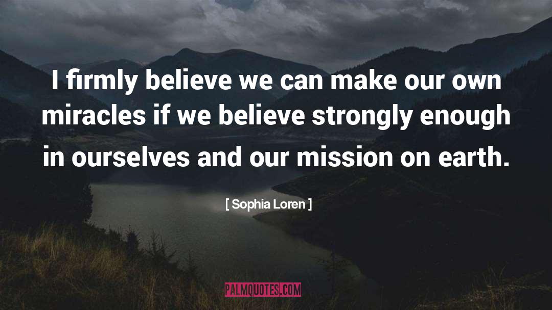 Sophia Loren Quotes: I firmly believe we can