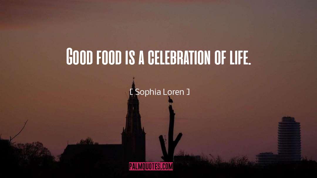 Sophia Loren Quotes: Good food is a celebration