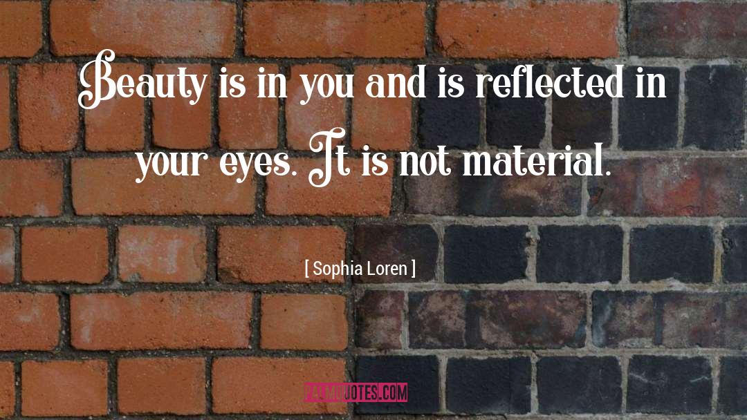 Sophia Loren Quotes: Beauty is in you and