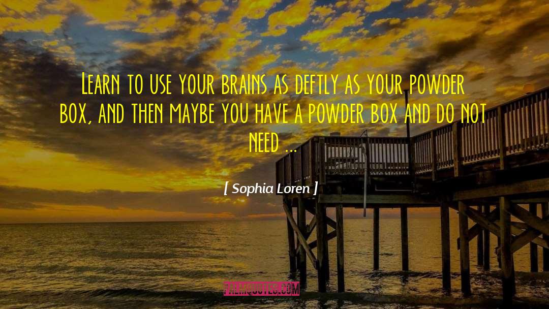 Sophia Loren Quotes: Learn to use your brains