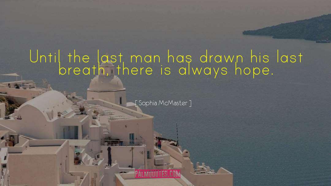 Sophia McMaster Quotes: Until the last man has