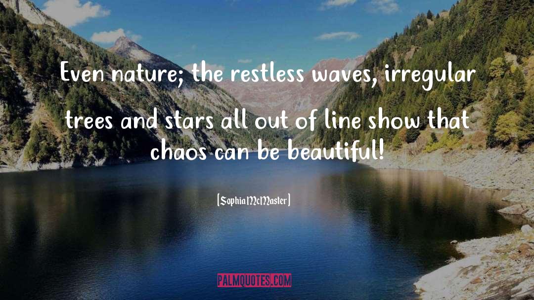 Sophia McMaster Quotes: Even nature; the restless waves,
