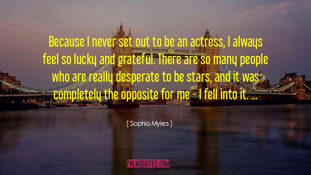 Sophia Myles Quotes: Because I never set out
