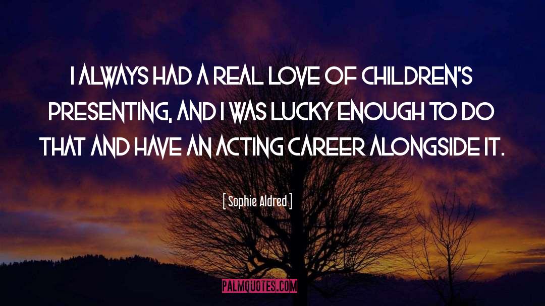 Sophie Aldred Quotes: I always had a real