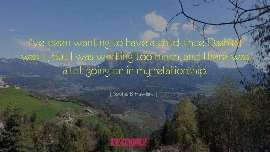 Sophie B. Hawkins Quotes: I've been wanting to have