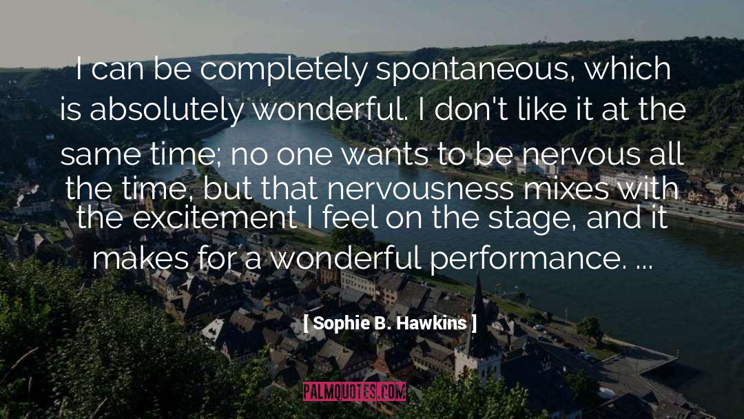 Sophie B. Hawkins Quotes: I can be completely spontaneous,
