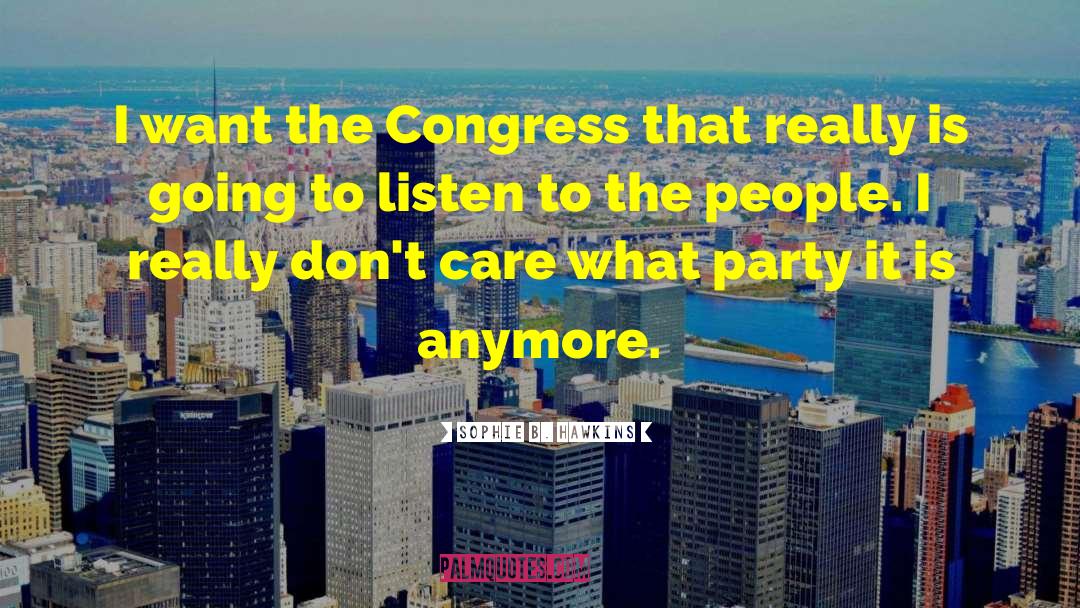 Sophie B. Hawkins Quotes: I want the Congress that