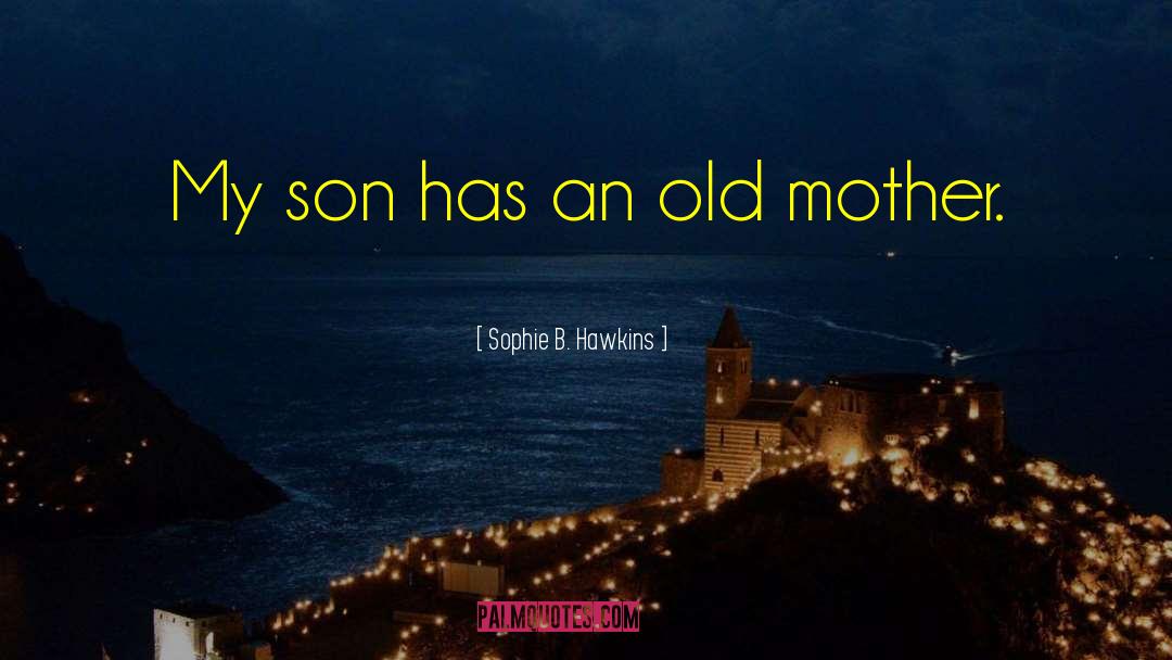Sophie B. Hawkins Quotes: My son has an old