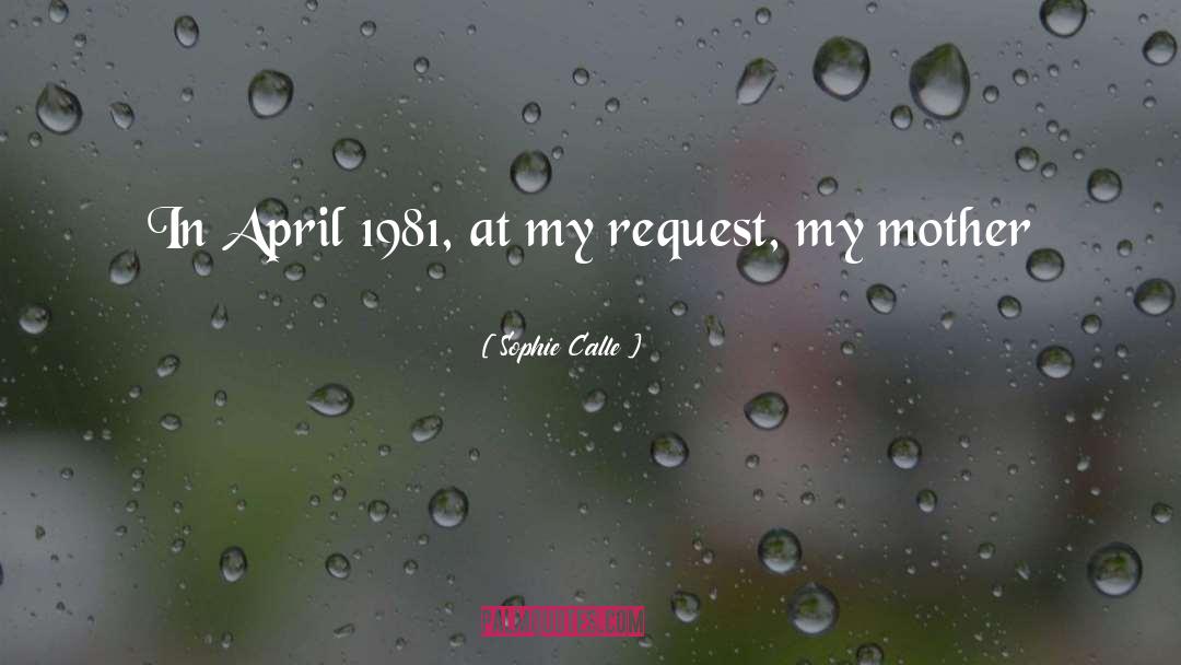 Sophie Calle Quotes: In April 1981, at my