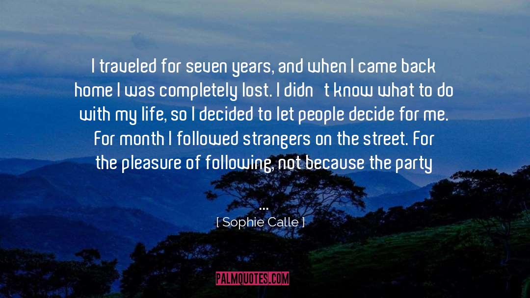 Sophie Calle Quotes: I traveled for seven years,