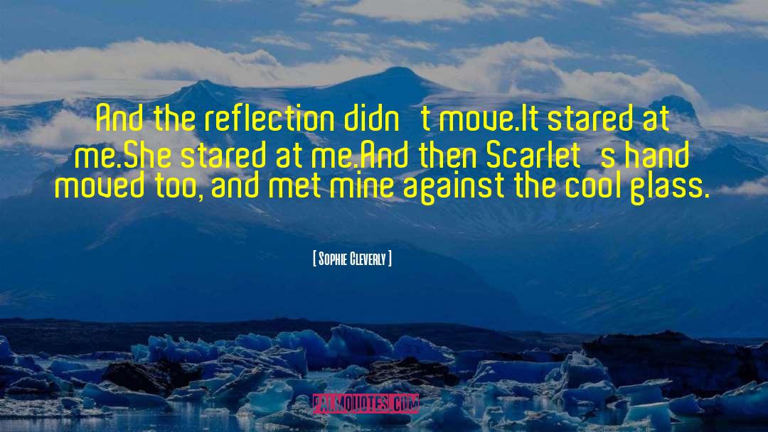 Sophie Cleverly Quotes: And the reflection didn't move.<br