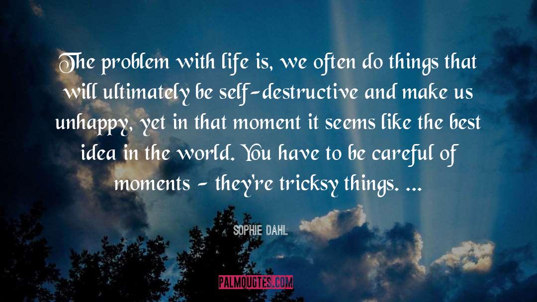 Sophie Dahl Quotes: The problem with life is,