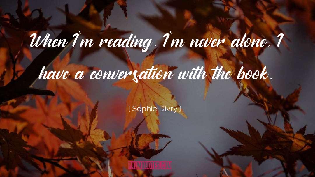 Sophie Divry Quotes: When I'm reading, I'm never