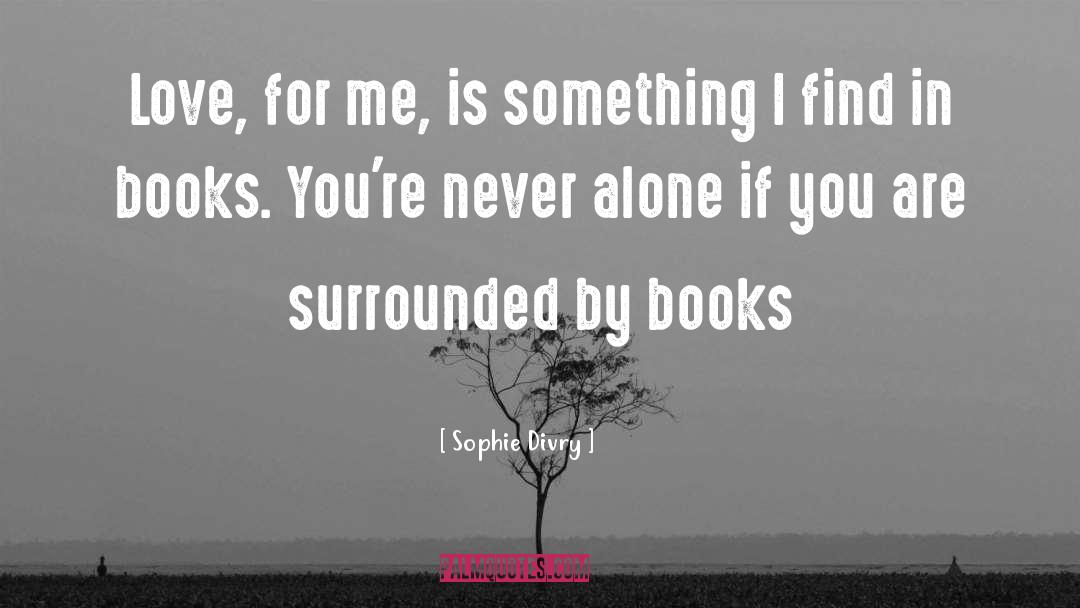 Sophie Divry Quotes: Love, for me, is something