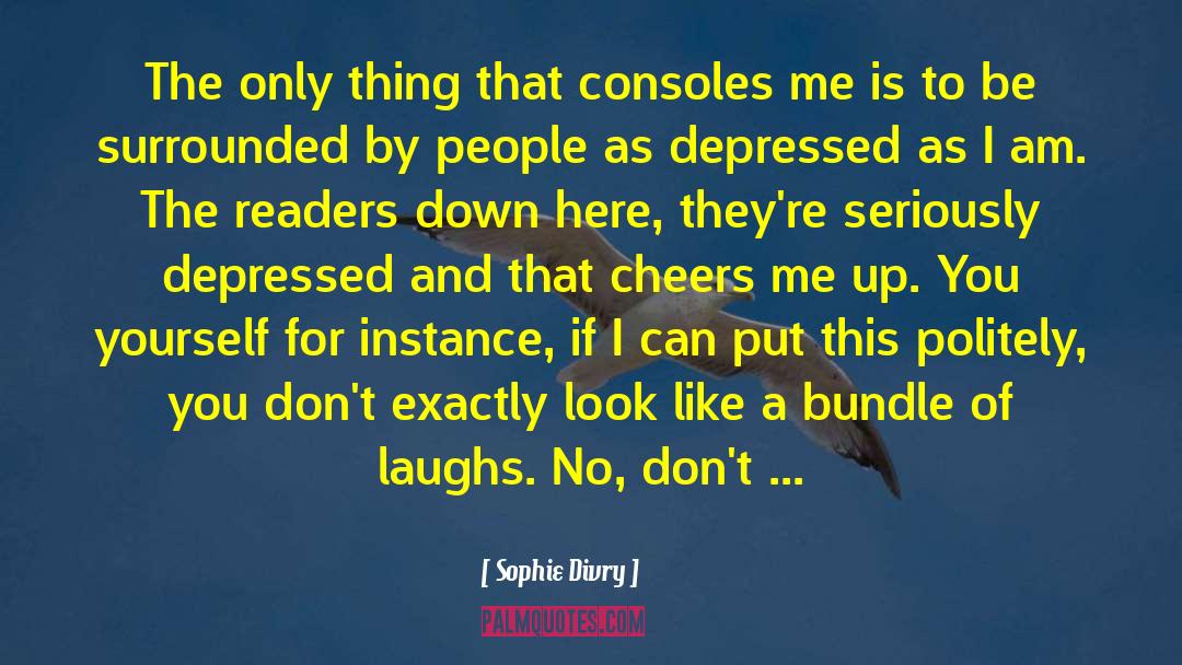Sophie Divry Quotes: The only thing that consoles