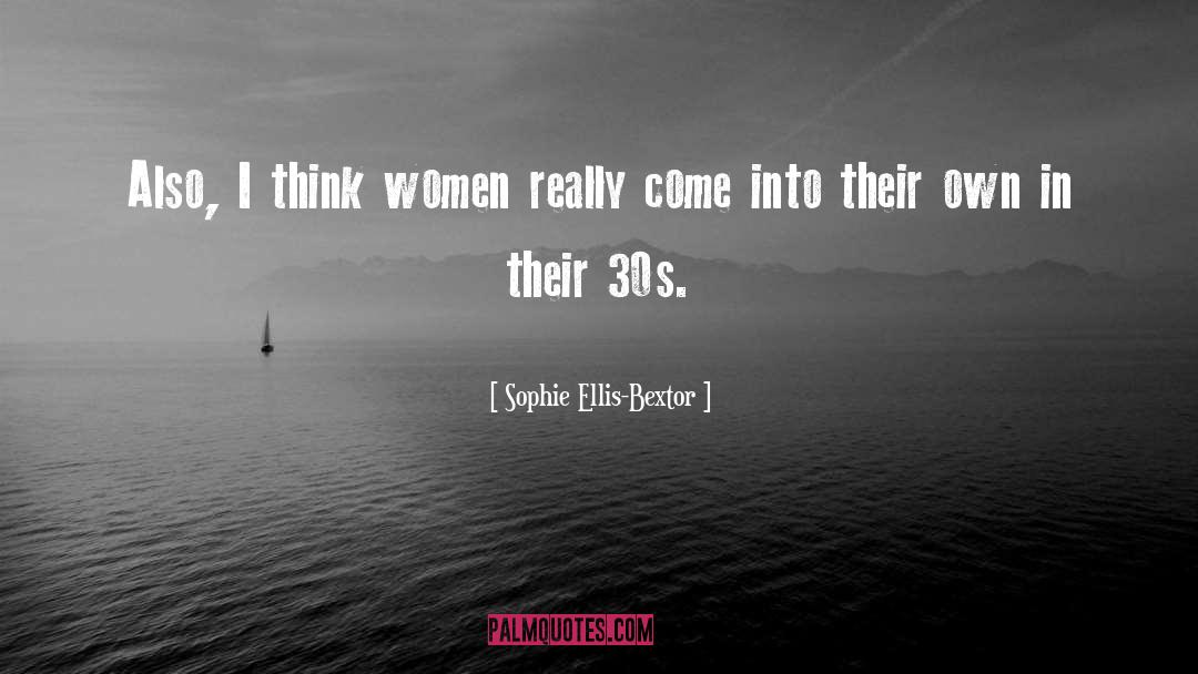 Sophie Ellis-Bextor Quotes: Also, I think women really