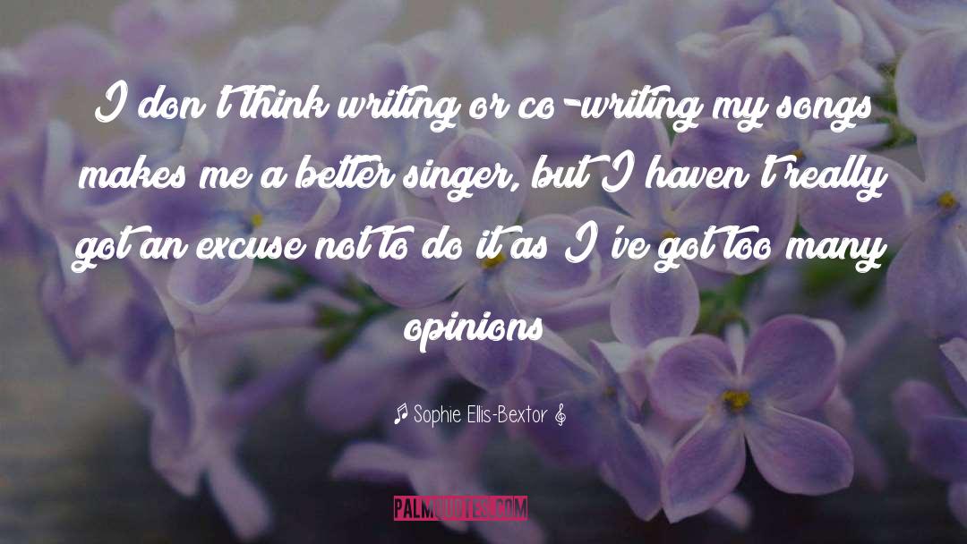 Sophie Ellis-Bextor Quotes: I don't think writing or