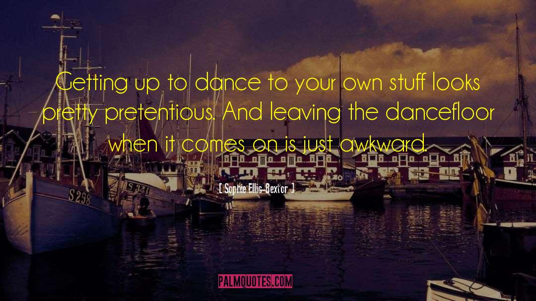 Sophie Ellis-Bextor Quotes: Getting up to dance to