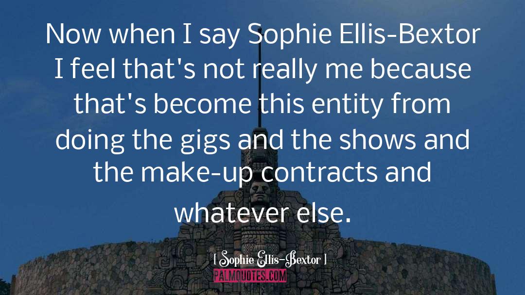 Sophie Ellis-Bextor Quotes: Now when I say Sophie