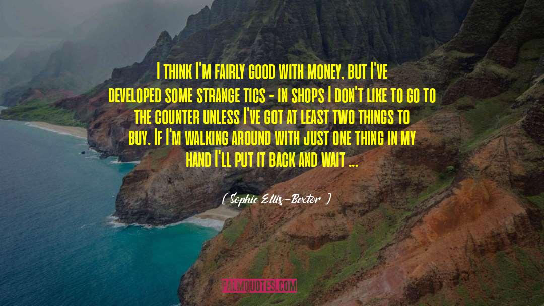 Sophie Ellis-Bextor Quotes: I think I'm fairly good