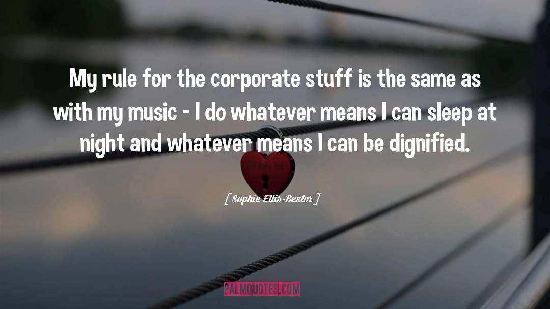 Sophie Ellis-Bextor Quotes: My rule for the corporate