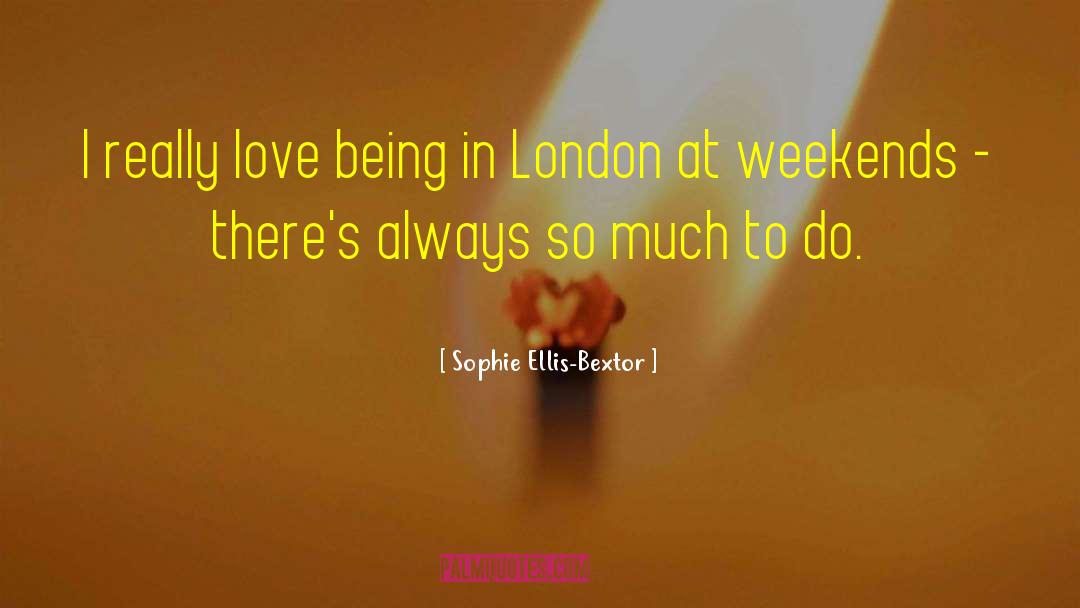 Sophie Ellis-Bextor Quotes: I really love being in