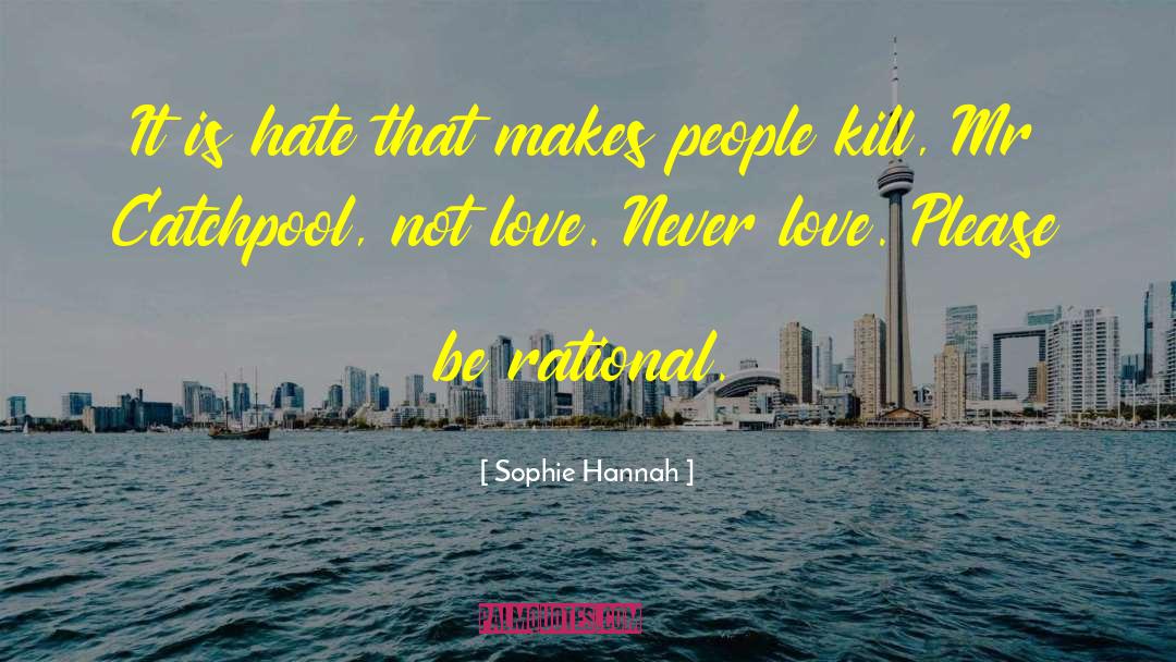 Sophie Hannah Quotes: It is hate that makes