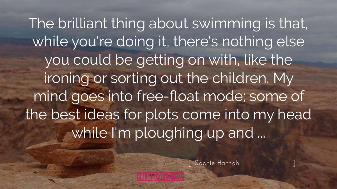 Sophie Hannah Quotes: The brilliant thing about swimming