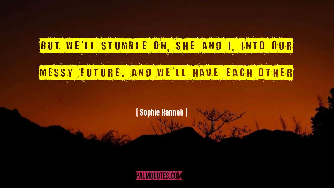 Sophie Hannah Quotes: But we'll stumble on, she