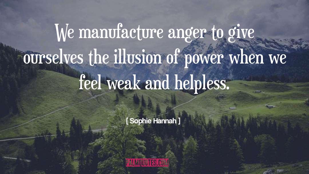 Sophie Hannah Quotes: We manufacture anger to give