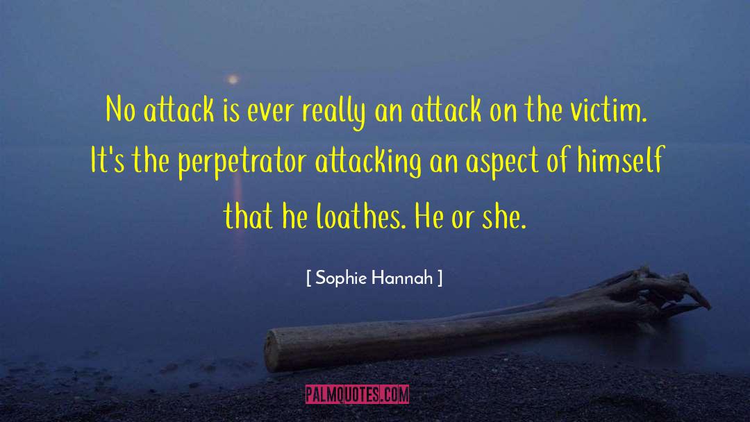 Sophie Hannah Quotes: No attack is ever really