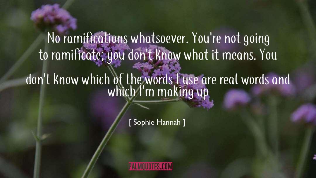 Sophie Hannah Quotes: No ramifications whatsoever. You're not