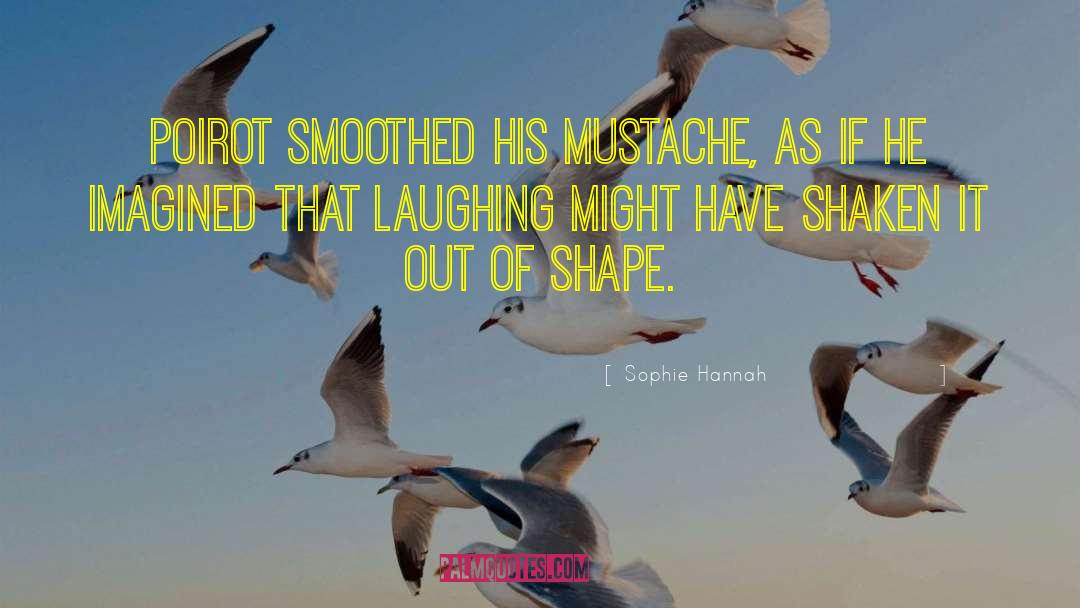 Sophie Hannah Quotes: Poirot smoothed his mustache, as