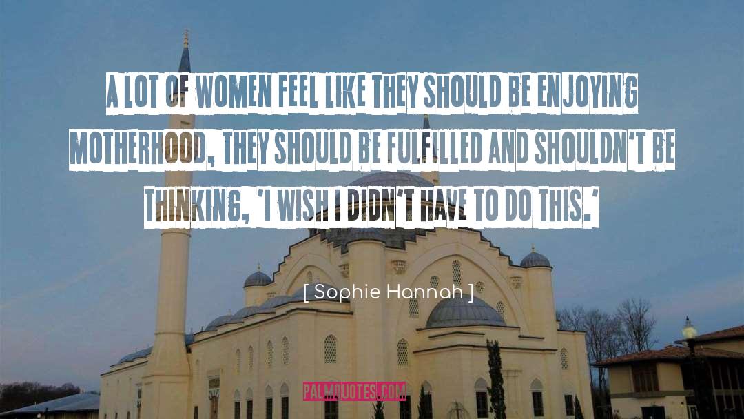 Sophie Hannah Quotes: A lot of women feel