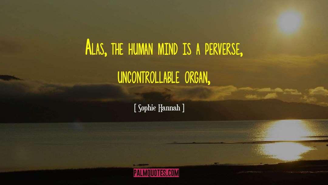 Sophie Hannah Quotes: Alas, the human mind is