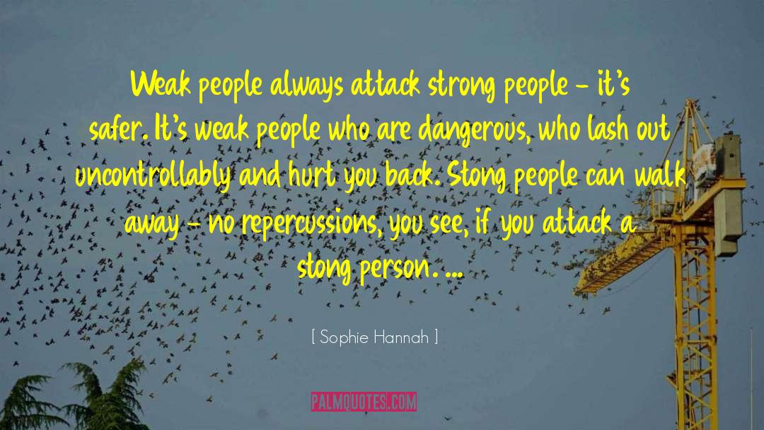 Sophie Hannah Quotes: Weak people always attack strong