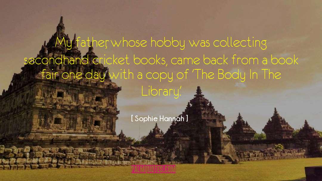 Sophie Hannah Quotes: My father, whose hobby was