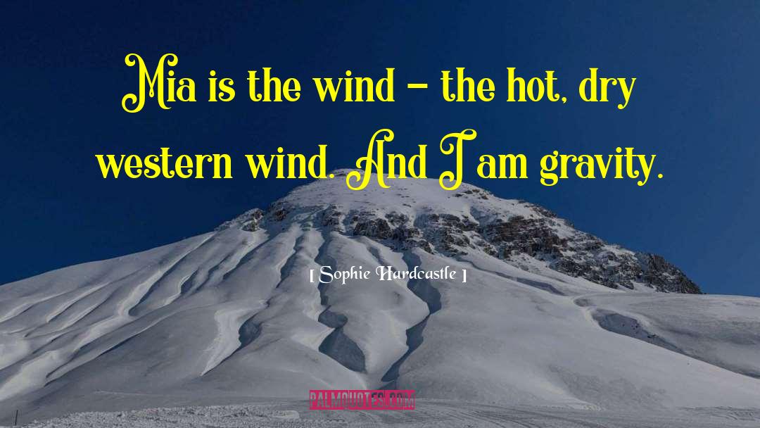 Sophie Hardcastle Quotes: Mia is the wind -