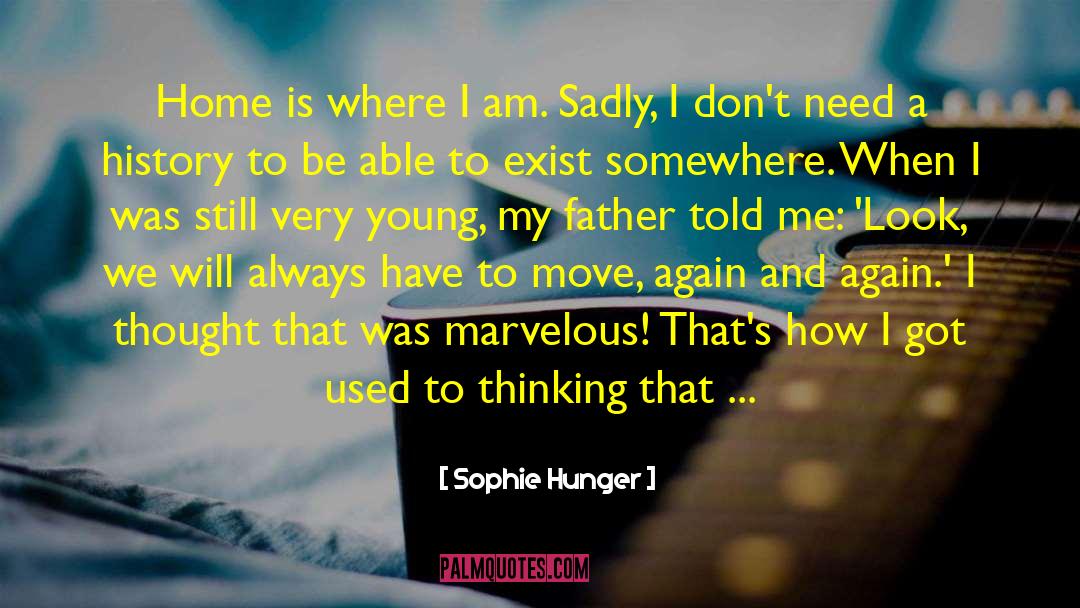 Sophie Hunger Quotes: Home is where I am.