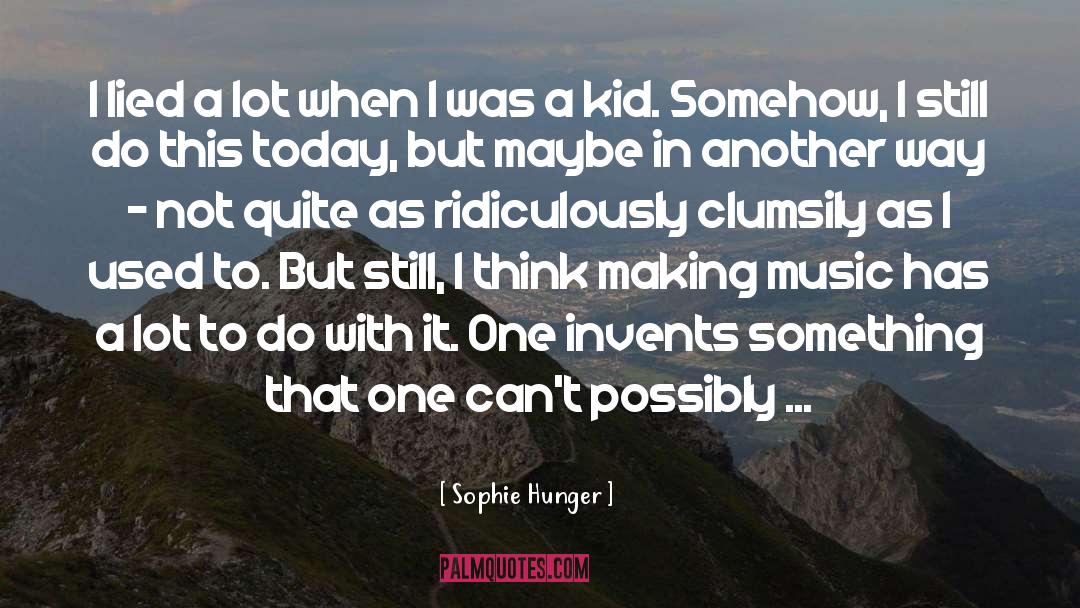 Sophie Hunger Quotes: I lied a lot when