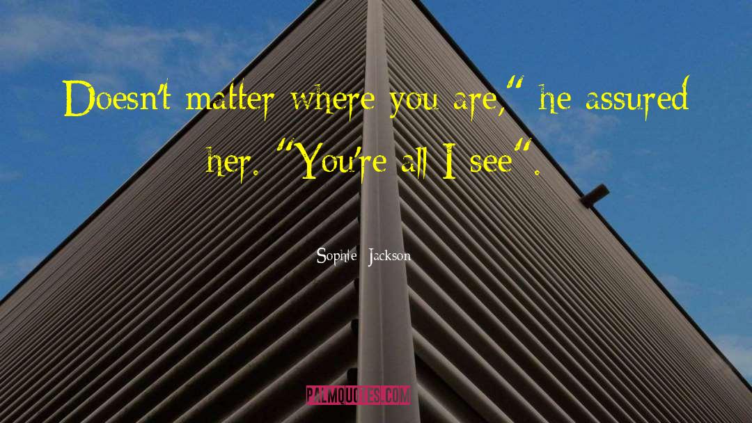 Sophie Jackson Quotes: Doesn't matter where you are,