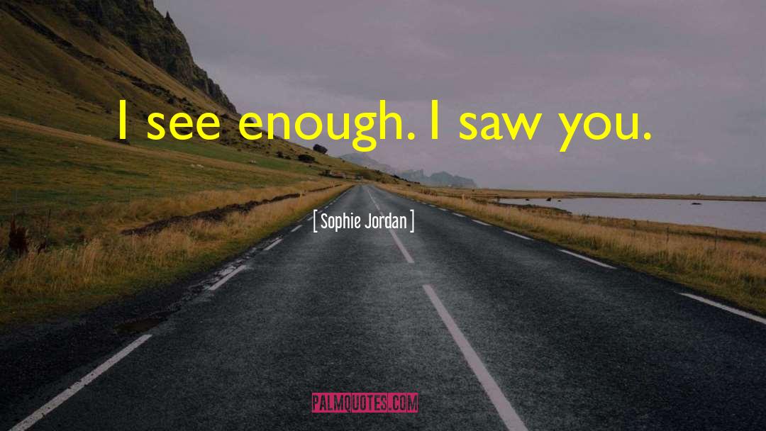 Sophie Jordan Quotes: I see enough. I saw